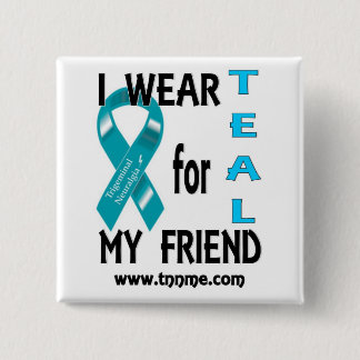 I wear TEAL for my friend button