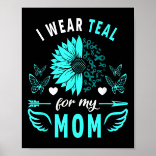 I Wear Teal For My Mum Mother Ovarian Cancer Aware Poster