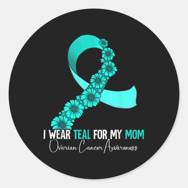 I Wear Teal For My Mum Ovarian Cancer Awareness  Classic Round Sticker (Front)