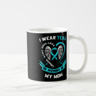 I Wear Teal For My Mum Ovarian Cancer Awareness Fa Coffee Mug