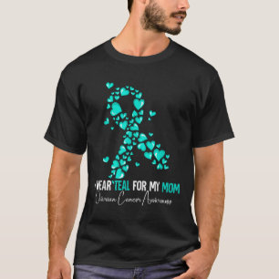 I Wear Teal For My Mum Ovarian Cancer Awareness  T-Shirt