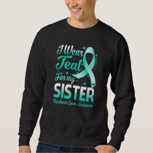 I Wear Teal For My Sister Myasthenia Gravis Awaren Sweatshirt