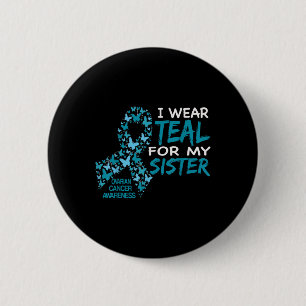 I Wear Teal For My Sister Ovarian Cancer Awareness 6 Cm Round Badge