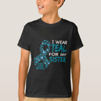 I Wear Teal For My Sister Ovarian Cancer Awareness
