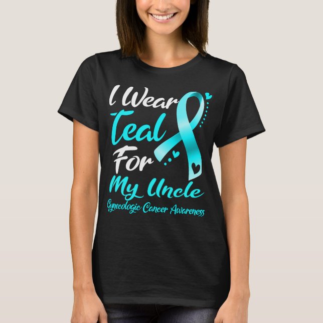 I Wear Teal For MY UNCLE Gynaecologic Cancer  T-Shirt (Front)
