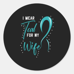 I Wear Teal For My Wife Classic Round Sticker