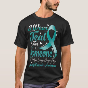 I Wear Teal For Someone ANXIETY DISORDER Awareness T-Shirt