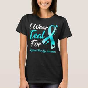 I Wear Teal For TRIGEMINAL NEURALGIA AWARENESS T-Shirt