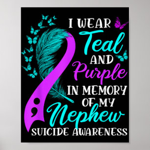 I Wear Teal Purple In Memory Of My Nephew Suicide  Poster