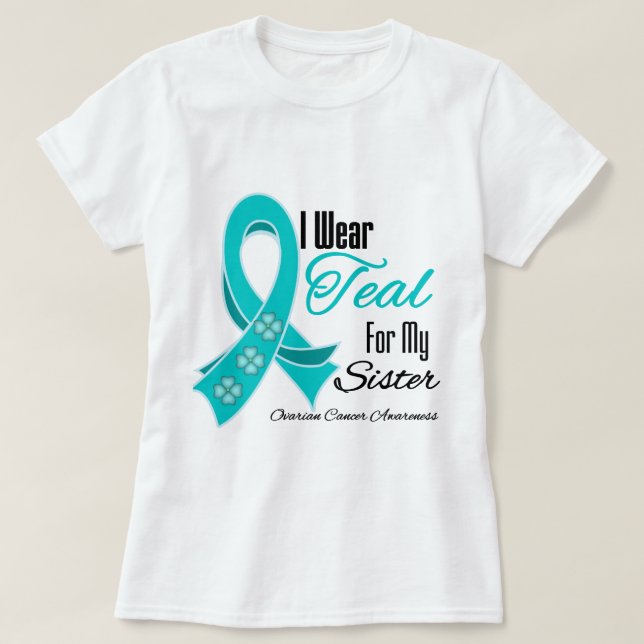 I Wear Teal Ribbon Ovarian Cancer Sister T-Shirt (Design Front)