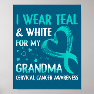 I wear teal & white for my grandma cervical cancer poster