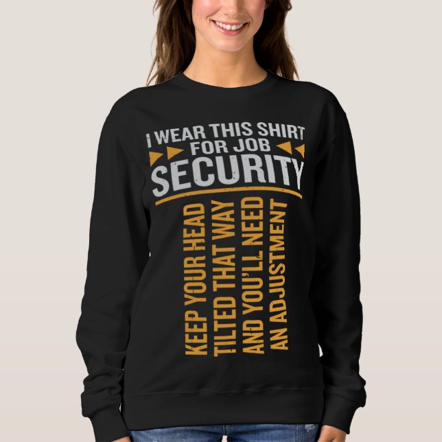 i wear this  for job security chiropractic  3 sweatshirt (Front)