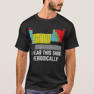 I Wear This Periodically Chemistry Gag Periodic T-Shirt