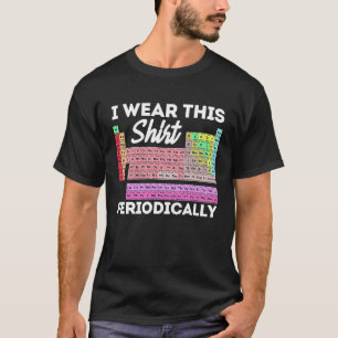 I Wear This  Periodically Periodic Table Chemistry T-Shirt
