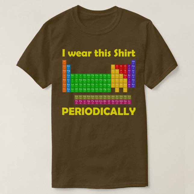 I wear this Periodically Table T-Shirt (Design Front)