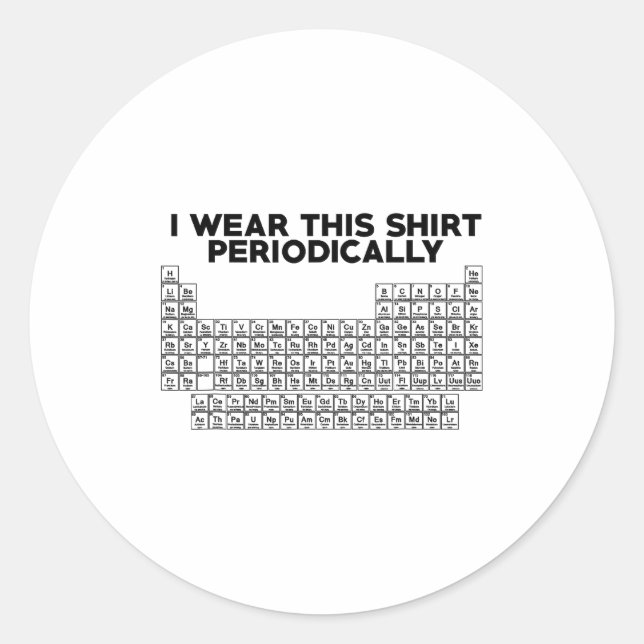 I Wear This Shirt Periodically Funny Science  Classic Round Sticker (Front)