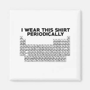 I Wear This Shirt Periodically Funny Science  Magnet