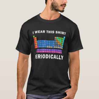 I Wear This Shirt Periodically Funny Science Tee T