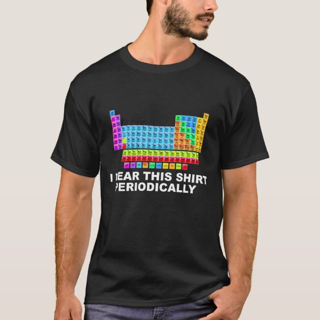 I wear this shirt periodically - periodic table (Front)