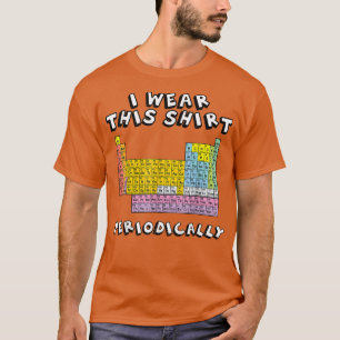 I Wear This Shirt Periodically STEM STEAM Science