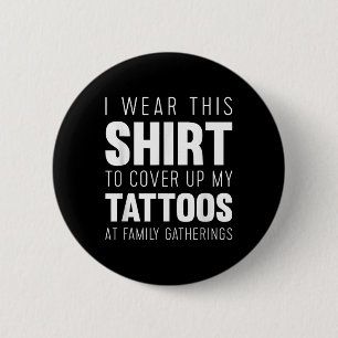 I Wear This Shirt To Cover Up My Tattoos Funny 6 Cm Round Badge
