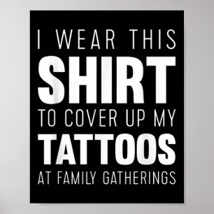 I Wear This Shirt To Cover Up My Tattoos Funny  Poster
