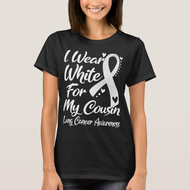 I Wear White For My Cousin Lung Cancer Awareness T-Shirt (Front)