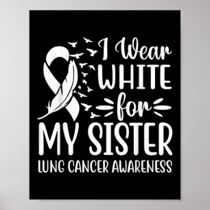 I Wear White For My My Sister Lung Cancer Awarenes Poster