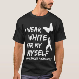 I Wear White For My Myself Lung Cancer Awareness R T-Shirt
