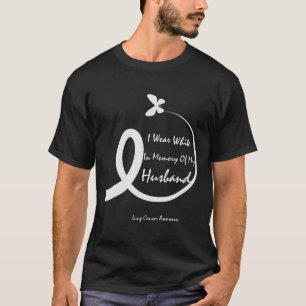 I Wear White In Memory Of My Husband Lung Cancer A T-Shirt