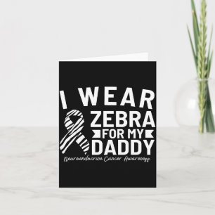 I wear zebra for my daddy neuroendocrine cancer aw card