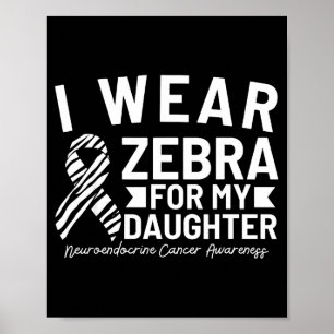 I wear zebra for my daughter neuroendocrine cancer poster