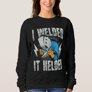 I Welded It Helded for a Welder Sweatshirt