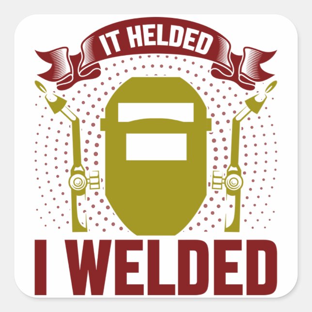 I WELDED IT HELDED, Funny Welder Quote Square Sticker (Front)