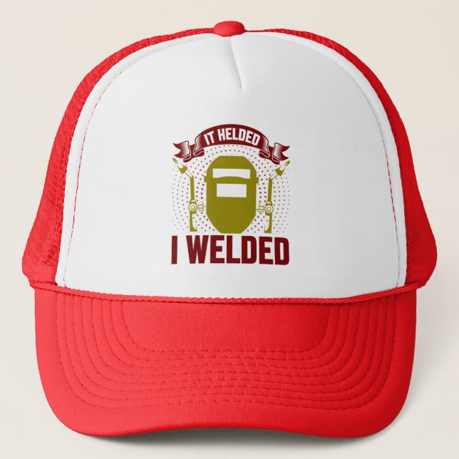 I WELDED IT HELDED, Funny Welder Quote Trucker Hat (Front)