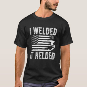 I Welded It Helded Welder American Flag Welding D T-Shirt