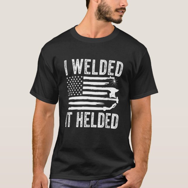 I Welded It Helded  Welder American Flag Welding D T-Shirt (Front)