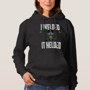 I Welded It Helded Welder Ironworker Ironsmith Hoodie