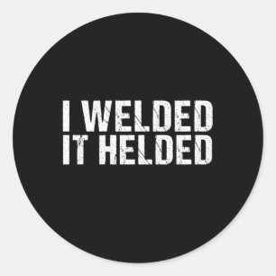 I Welded It Helded Welder Welding Fabrication Classic Round Sticker
