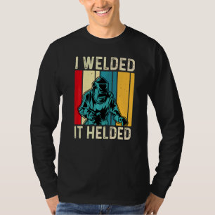 I Welded It Helded Welder Welding Mens Dad Father T-Shirt