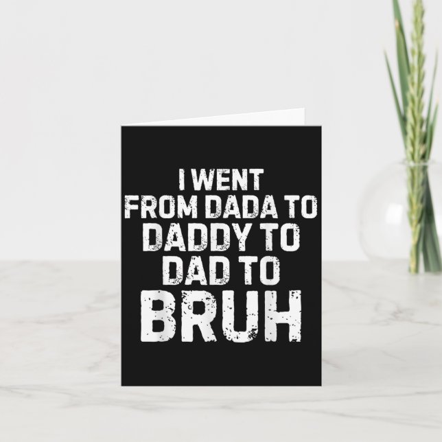 I Went From Dada Daddy Dad Bruh Funny Fathers Day  Card (Front)