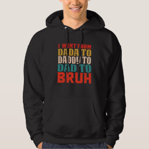 I Went From Dada To Daddy To Dad To Bruh  Father's Hoodie