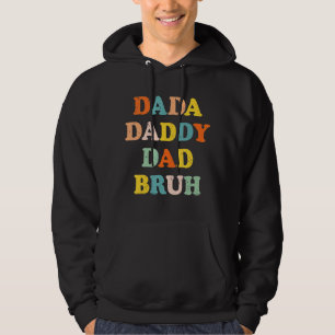 I Went From Dada To Daddy To Dad To Bruh For Fathe Hoodie