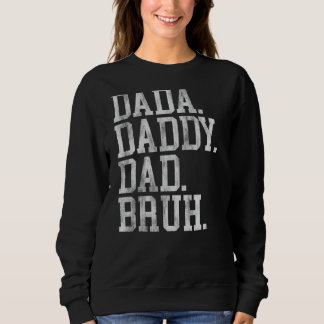 I Went From Dada To Daddy To Dad To Bruh Funny Fat Sweatshirt