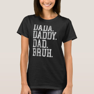 I Went From Dada To Daddy To Dad To Bruh Funny Fat T-Shirt