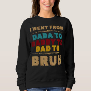 I Went From Dada To Daddy To Dad To Bruh Retro Fat Sweatshirt