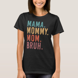I Went From Mama Mummy Mum Bruh Funny Mother's Day T-Shirt