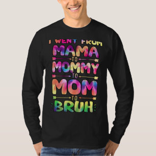 I Went From Mama Mummy Mum Bruh Tie Dye T-Shirt