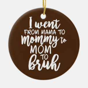 I Went From Mama To Mommy To Mom To Bruh  Ceramic Tree Decoration