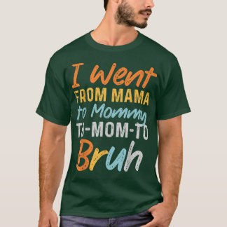 I Went From Mama to Mommy to Mom to Bruh Funny Mot T-Shirt